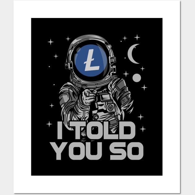 Astronaut Litecoin Lite Coin LTC I Told You So Crypto Token Cryptocurrency Wallet Birthday Gift For Men Women Kids Wall Art by Thingking About